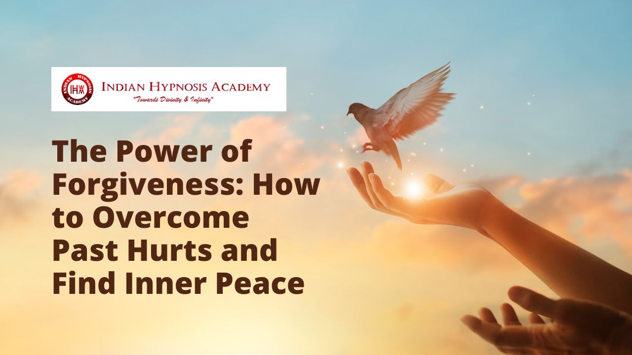The Power of Forgiveness: How to Overcome Past Hurts and Find Inner Peace