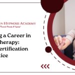 Building a Career in Hypnotherapy: From Certification to Practice