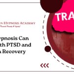 How Hypnosis Can Help with PTSD and Trauma Recovery