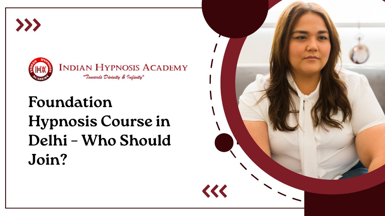 You are currently viewing Foundation Hypnosis Course in Delhi – Who Should Join?