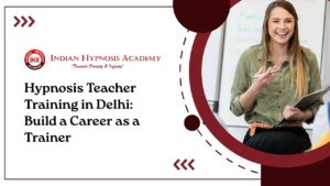 Read more about the article Hypnosis Teacher Training in Delhi: Build a Career as a Trainer