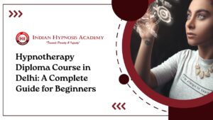 Read more about the article Hypnotherapy Diploma Course in Delhi: A Complete Guide for Beginners